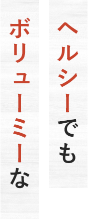 ヘルシーでもボリューミーな